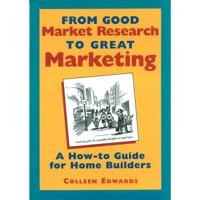 From Good Market Research to Great Marketing: A How-To Guide for Home Builders 0867184779 Book Cover