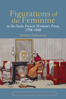 Figurations of the Feminine in the Early French Women's Press, 1758-1848 1786941880 Book Cover