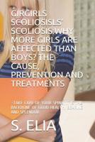 Girls' Scoliosis: Why More Girls Are Affected Than Boys? the Cause, Prevention and Treatments: Take Care of Your Spine, It Is the Backbone of Good Health, Bearing and Splendor 1072357461 Book Cover