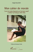 Mon cahier de morale: Cours de morale dispensés par Germaine Legoff à l'ENRJF de Rufisque (1944-1945) (Harmattan Guinée) (French Edition) 2343033331 Book Cover