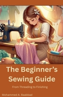 The Beginner's Sewing Guide B0FNQGC519 Book Cover