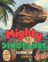 Mighty Dinosaurs Coloring Fun!: Fantastic Dinosaur coloring book - for kids Ages 4 and Up. Great gift idea! B0CVNT13HV Book Cover