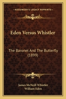 Eden Versus Whistler: The Baronet & The Butterfly, A Valentine With A Verdict 1241238324 Book Cover