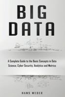 Big Data: A Complete Guide to the Basic Concepts in Data Science, Cyber Security, Analytics and Metrics 1704795761 Book Cover