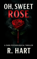 "Oh, sweet Rose": A dark psychological thriller about murder, obsession, and a mind spiraling into flames. B0FLDWLXQ5 Book Cover