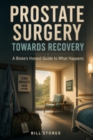 Prostate Surgery Towards Recovery: A Bloke’s Honest Guide to What Happens B0FLX92933 Book Cover