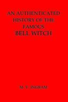 An Authenticated History of the Famous Bell Witch 1482031639 Book Cover