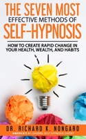 The SEVEN Most EFFECTIVE Methods of SELF-HYPNOSIS: How to Create Rapid Change in your Health, Wealth, and Habits. 1705613446 Book Cover