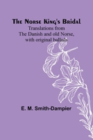 The Norse King's Bridal; Translations from the Danish and old Norse, with original ballads 9356906858 Book Cover