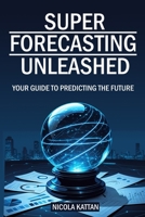 Super Forecasting Unleashed: Your Guide to Predicting the Future B0DYTRVJX7 Book Cover