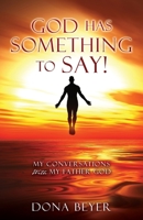 God has something to say!: My Conversations With My Father God 1662846908 Book Cover