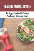 Healthy Mental Habits:The Support You Need To Continue Your Journey Of Personal Growth: How To Overcome Past Failures B09917WR2Y Book Cover