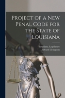 Project of a New Penal Code for the State of Louisiana 1017588171 Book Cover