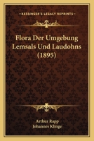 Flora Der Umgebung Lemsals Und Laudohns: Zwei Beitr�ge Zur Flora Livlands (Classic Reprint) 116835272X Book Cover