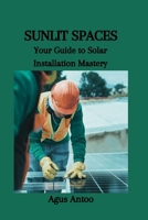SUNLIT SPACES: Your Guide to Solar Installation Mastery B0CSK8WGCR Book Cover