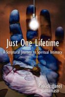 Just One Lifetime: A Scriptural Journey to Spiritual Intimacy 1425962777 Book Cover