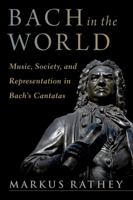 Bach in the World: Music, Society, and Representation in Bach's Cantatas 0197578845 Book Cover