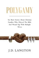 Polygamy: Six Short Stories About Christian Families Who Obeyed The Bible And Wound Up With Multiple Wives B0DRWF8LTG Book Cover