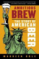 Ambitious Brew : The Story of American Beer 0156033593 Book Cover