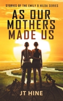 As Our Mothers Made Us: Stories of the Emily & Hilda series B0DVJ1FJRK Book Cover