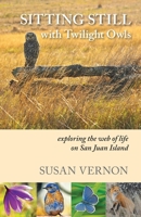 Sitting Still with Twilight Owls: Exploring the Web of Life on San Juan Island 0965318532 Book Cover