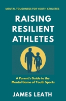 Raising Resilient Athletes: A Parent’s Guide to the Mental Game of Youth Sports (Unleash the Athlete) B0G4CMWTRX Book Cover