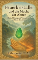 Feuerkristalle und die Macht der Ahnen: Schutz, Heilung und Weisheit in der Maori-Tradition (German Edition) 3384576853 Book Cover