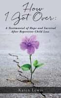 How I Got Over: A Testimonial of Hope and Survival After Repetitive Child Loss 1662820739 Book Cover