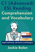C1 (Advanced) ESL Reading Comprehension and Vocabulary: English Self-Study with Stories and Dialogues (Intermediate-Advanced English Reading Comprehension) B0F48J9CS3 Book Cover