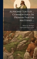 Alphonsi Tostati ... Commentaria In Primam Partem Matthaei ... (Italian Edition) B0FJLR7L3F Book Cover