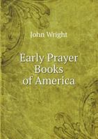 Early Prayer Books of America: Being a Descriptive Account of Prayer Books Published in the United States, Mexico and Canada 1015253024 Book Cover