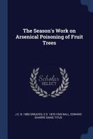 The Season's Work on Arsenical Poisoning of Fruit Trees 1376826771 Book Cover