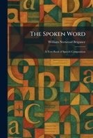 The Spoken Word: A Text-Book of Speech Composition 1026007194 Book Cover