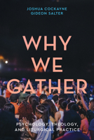 Why We Gather: Psychology, Theology, and Liturgical Practice 1481322915 Book Cover