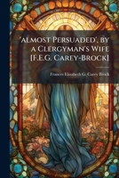 'almost Persuaded', by a Clergyman's Wife [F.E.G. Carey-Brock]. 1147959188 Book Cover