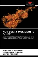 NOT EVERY MUSICIAN IS QUIET:: FROM STRESS TO BURNOUT IN MUSICIANS OF A SYMPHONY ORCHESTRA AND CHORAL SINGERS 6203630411 Book Cover