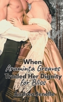 When Araminta Greaves Traded Her Dignity for Bliss: Wainwright Sisters Book One (The Wainwright's Seven Daughters) 1962123022 Book Cover