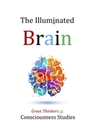 The Illuminated Brain: Great Thinkers in Consciousness Studies 1565435818 Book Cover
