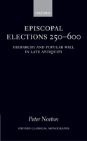 Episcopal Elections 250-600: Hierarchy and Popular Will in Late Antiquity (Oxford Classical Monographs) 019920747X Book Cover