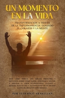 UN MOMENTO EN LA VIDA: Transformación a través de la Impermanencia: Sanando el Corazón y la Mente. (Spanish Edition) B0DWFPBF7H Book Cover