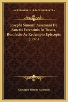 Josephi Simonii Assemani De Sanctis Ferentinis In Tuscia, Bonifacio Ac Redempto Episcopis (1745) 1166170098 Book Cover