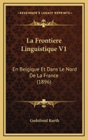 La Fronti�re Linguistique En Belgique Et Dans Le Nord de la France, Volume 1... 1022629875 Book Cover