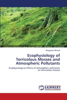 Ecophysiology of Terricolous Mosses and Atmospheric Pollutants: Ecophysiological effects of atmospheric pollutants on terricolous mosses 3659355968 Book Cover
