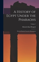 A History of Egypt Under the Pharaohs: Derived Entirely From the Monuments; Volume 1 1296908372 Book Cover