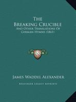 The Breaking Crucible: And Other Translations of German Hymns 9355890125 Book Cover