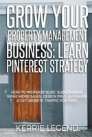 Grow Your Property Management Business: Learn Pinterest Strategy : How to Increase Blog Subscribers, Make More Sales, Design Pins, Automate and Get Website Traffic for Free 1985346796 Book Cover