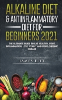Alkaline Diet & Anti-Inflammatory Diet for Beginners 2021: The Ultimate Guide to Eat Healthy, Fight Inflammation, Lose Weight and Fight Chronic Disease 1801699267 Book Cover