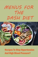 Menus For The Dash Diet: Recipes To Stop Hypertension And High Blood Pressure?: Dash Diet Meal Plan To Lower Your Blood Pressure B096M1N9JH Book Cover