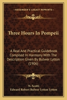 Three Hours In Pompeii: A Real And Practical Guidebook Compiled In Harmony With The Description Given By Bulwer Lytton 1167187059 Book Cover