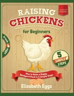 Raising Chickens For Beginners: How to Raise a Happy Backyard Flock in 5 Simple Steps 1801138303 Book Cover